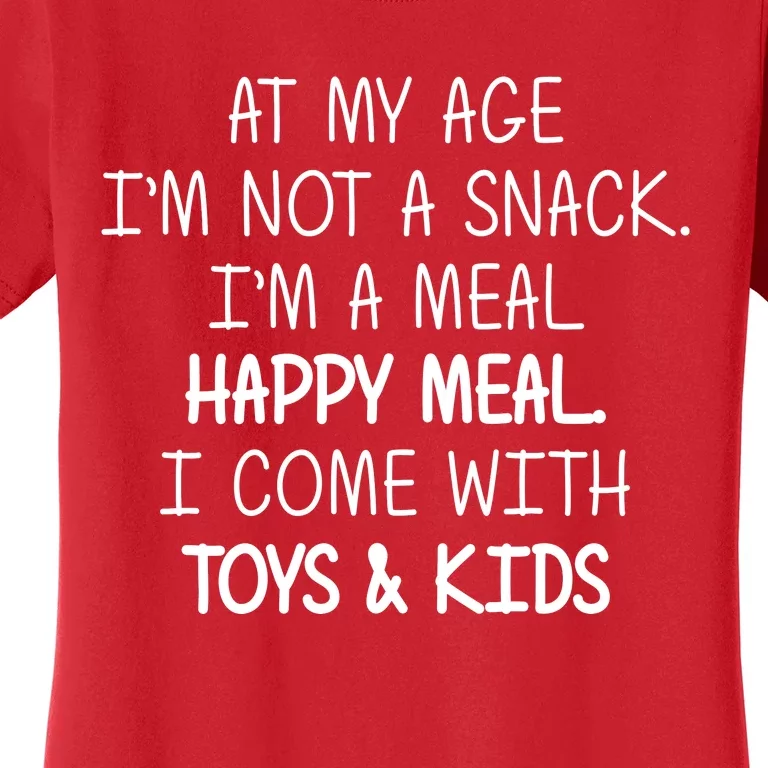 At My Age I'm Not A Snack I'm A Happy Meal Women's T-Shirt