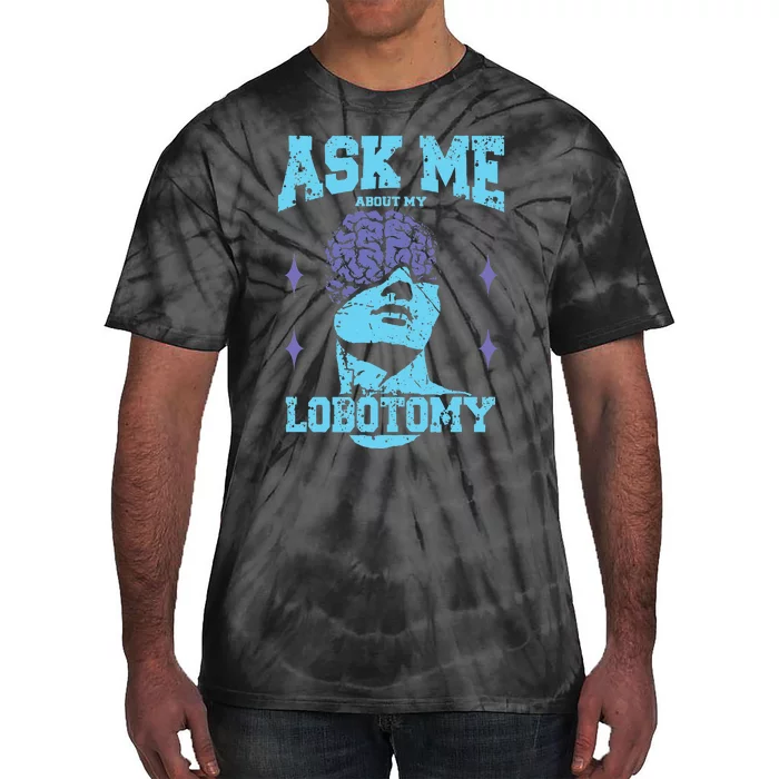 Ask Me About My Lobotomy Head Autopsy Man Tie-Dye T-Shirt