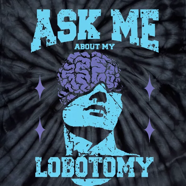 Ask Me About My Lobotomy Head Autopsy Man Tie-Dye T-Shirt