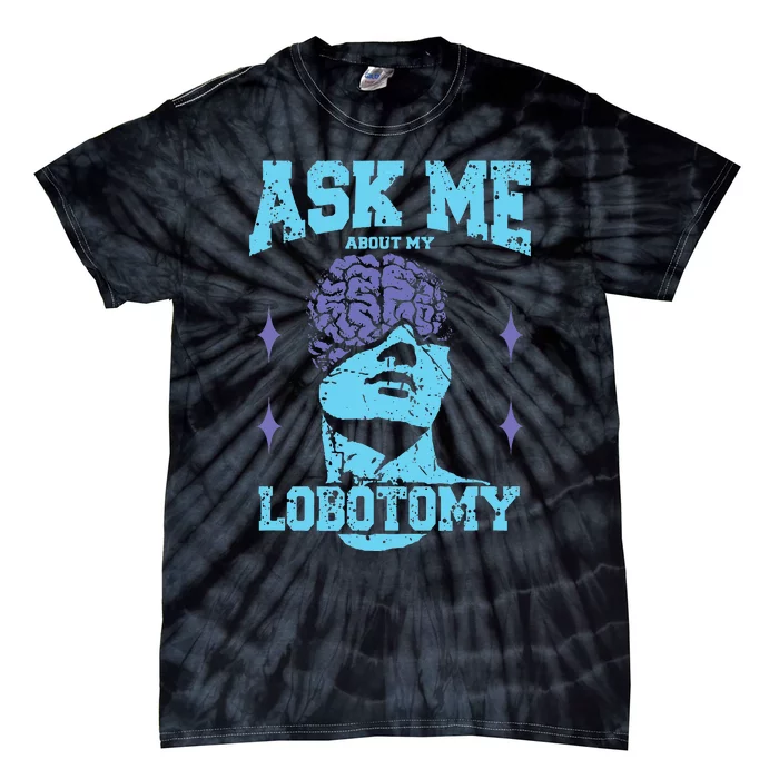 Ask Me About My Lobotomy Head Autopsy Man Tie-Dye T-Shirt