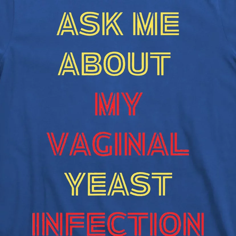 Ask Me About My Vaginal Yeast Infection T-Shirt