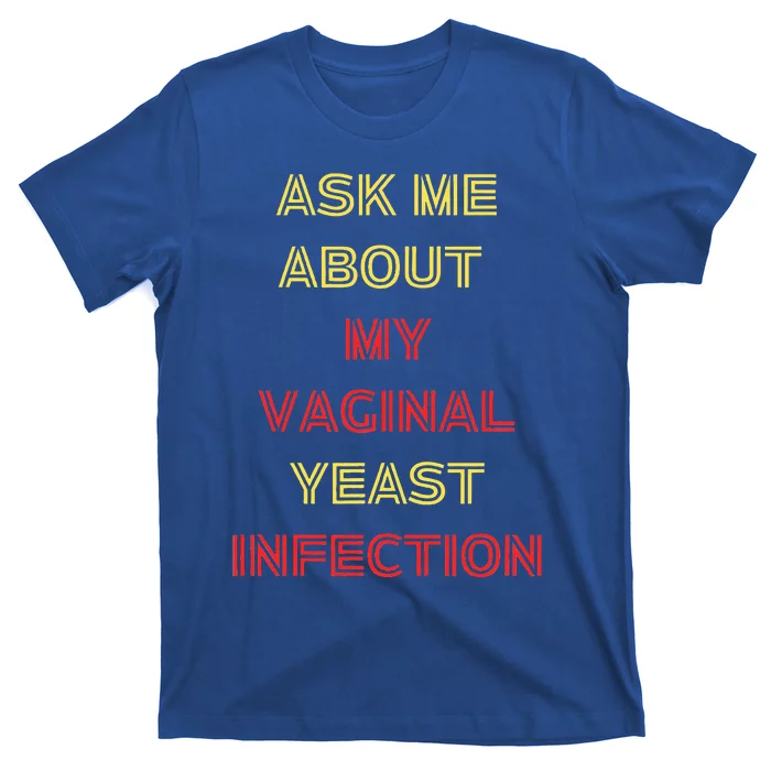 Ask Me About My Vaginal Yeast Infection T-Shirt