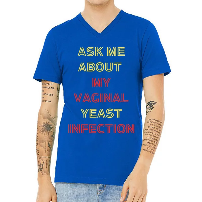 Ask Me About My Vaginal Yeast Infection V-Neck T-Shirt