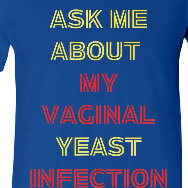 Ask Me About My Vaginal Yeast Infection V-Neck T-Shirt