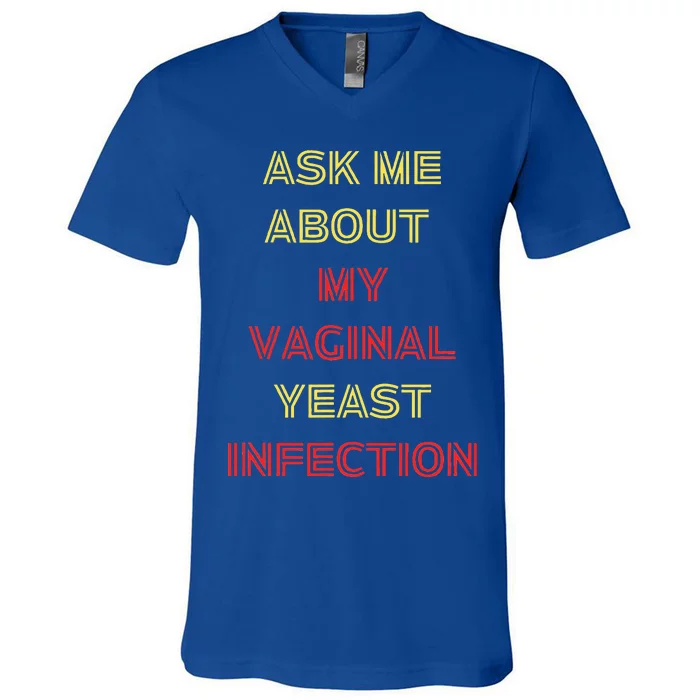 Ask Me About My Vaginal Yeast Infection V-Neck T-Shirt