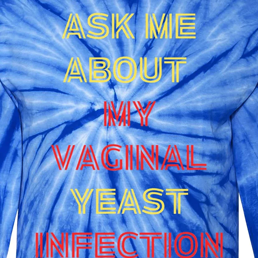 Ask Me About My Vaginal Yeast Infection Tie-Dye Long Sleeve Shirt