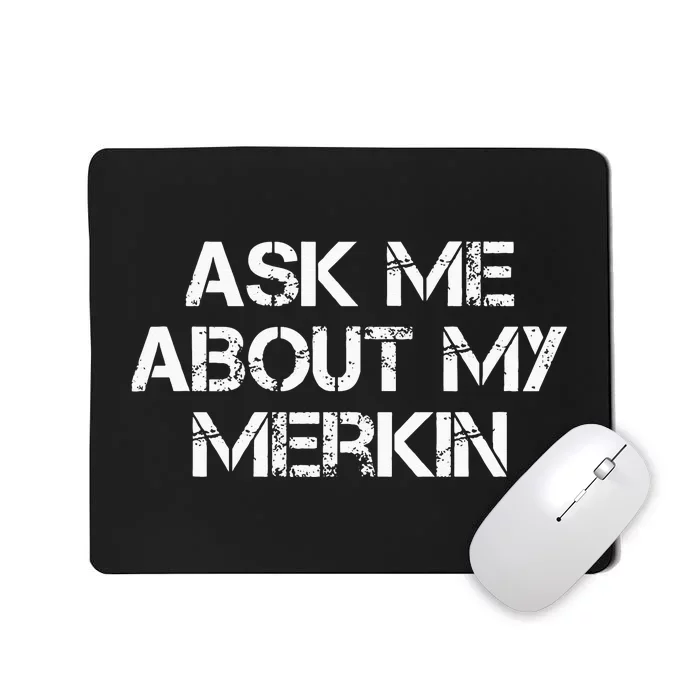 Ask Me About My Merkin Funny Mousepad