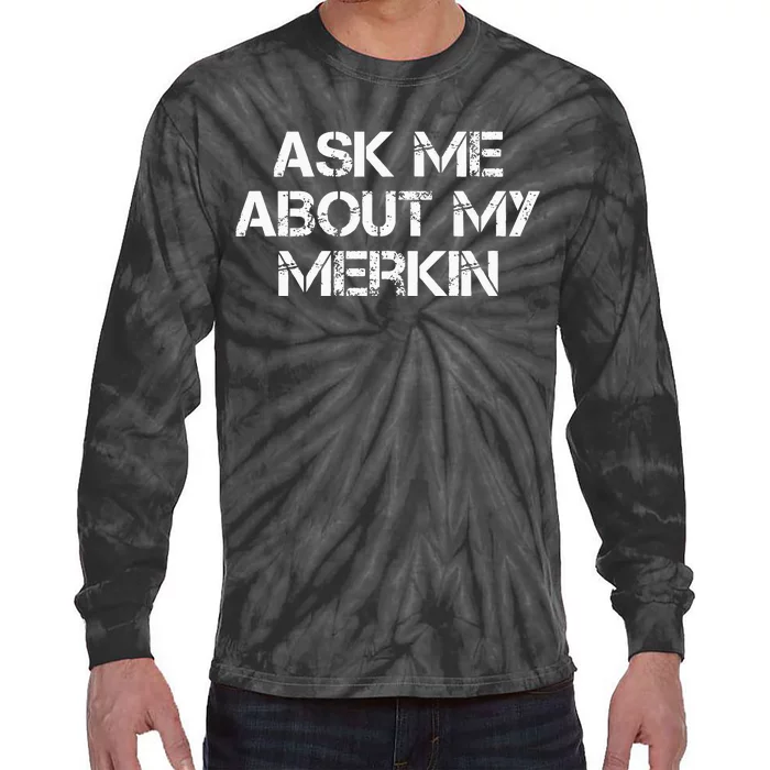 Ask Me About My Merkin Funny Tie-Dye Long Sleeve Shirt