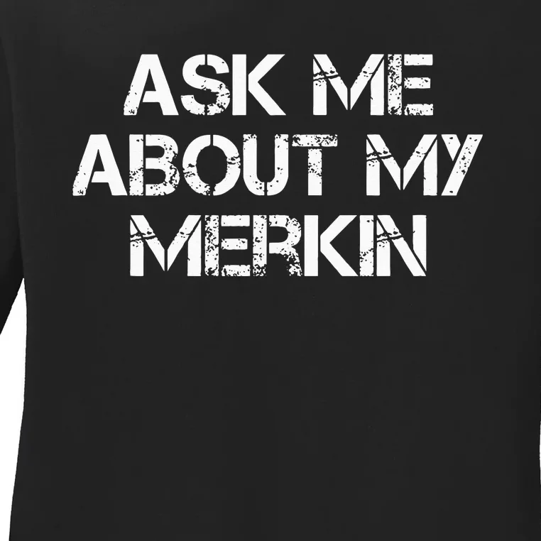 Ask Me About My Merkin Funny Ladies Long Sleeve Shirt