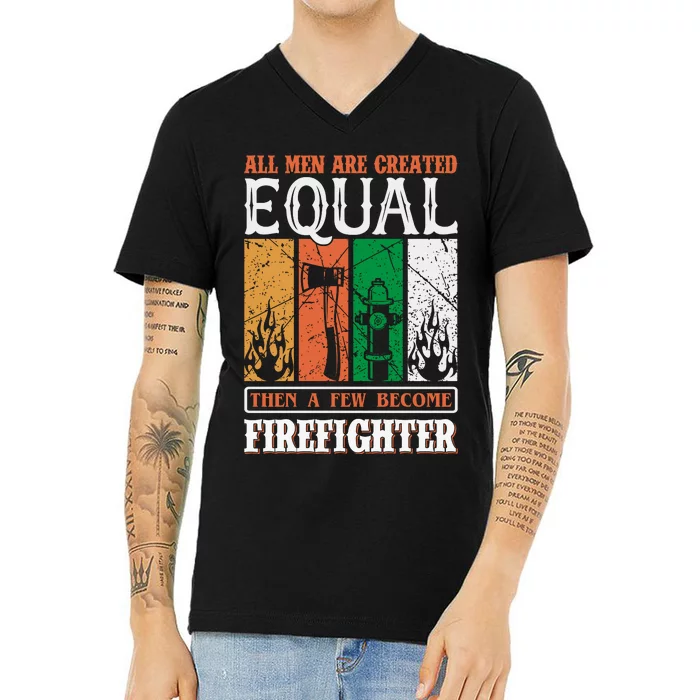 All Man Are Created Equal Then A Few Become Firefighter V-Neck T-Shirt