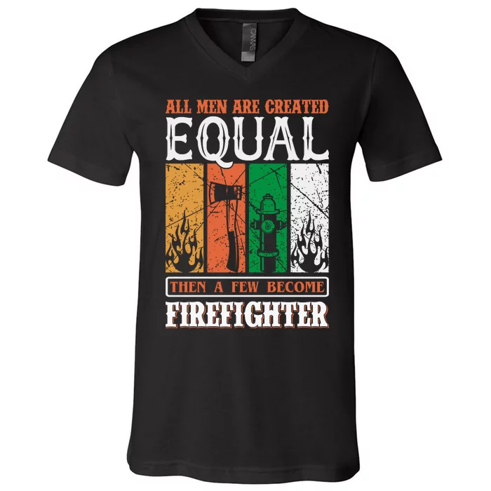 All Man Are Created Equal Then A Few Become Firefighter V-Neck T-Shirt