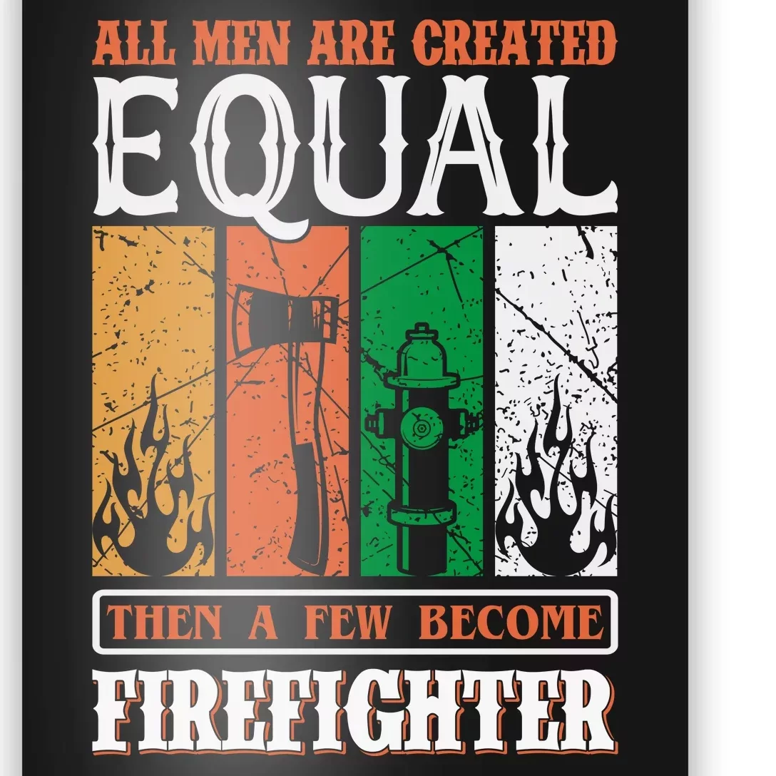 All Man Are Created Equal Then A Few Become Firefighter Poster