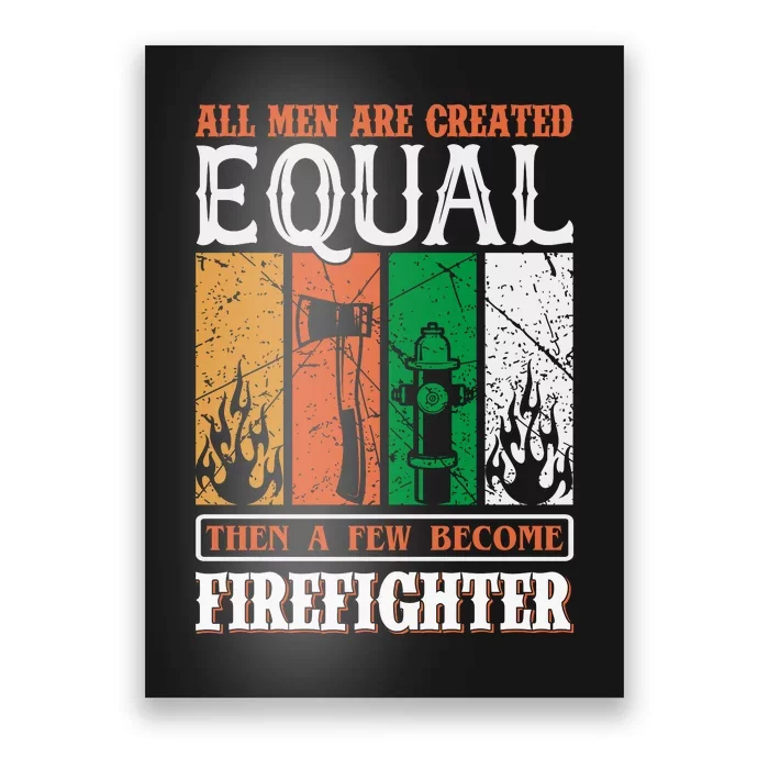 All Man Are Created Equal Then A Few Become Firefighter Poster