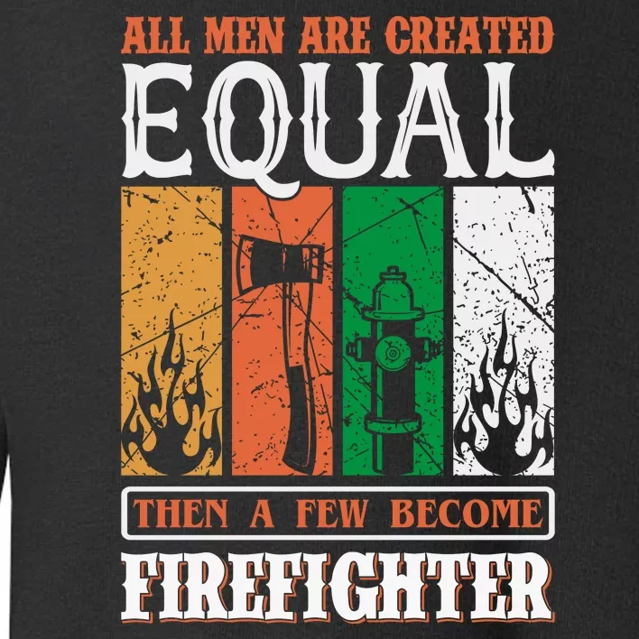 All Man Are Created Equal Then A Few Become Firefighter Toddler Sweatshirt