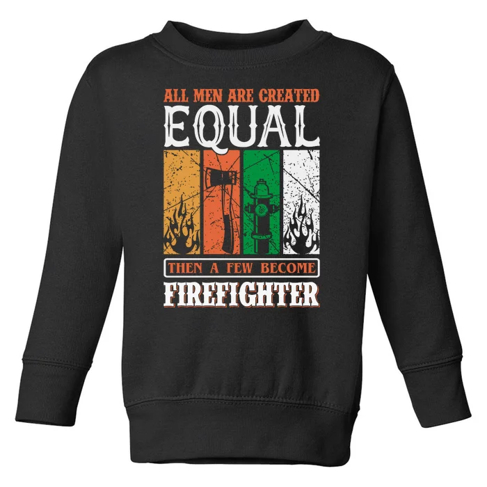 All Man Are Created Equal Then A Few Become Firefighter Toddler Sweatshirt