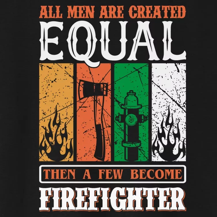 All Man Are Created Equal Then A Few Become Firefighter Women's Crop Top Tee