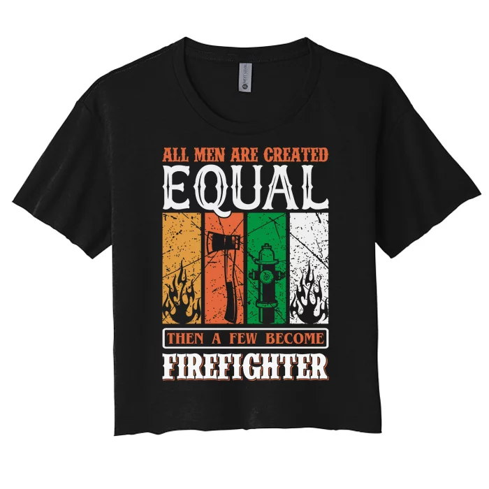 All Man Are Created Equal Then A Few Become Firefighter Women's Crop Top Tee