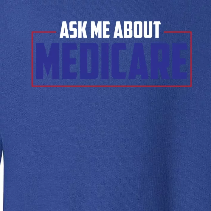 Ask Me About Medicare Insurance Agent Cute Gift Toddler Sweatshirt