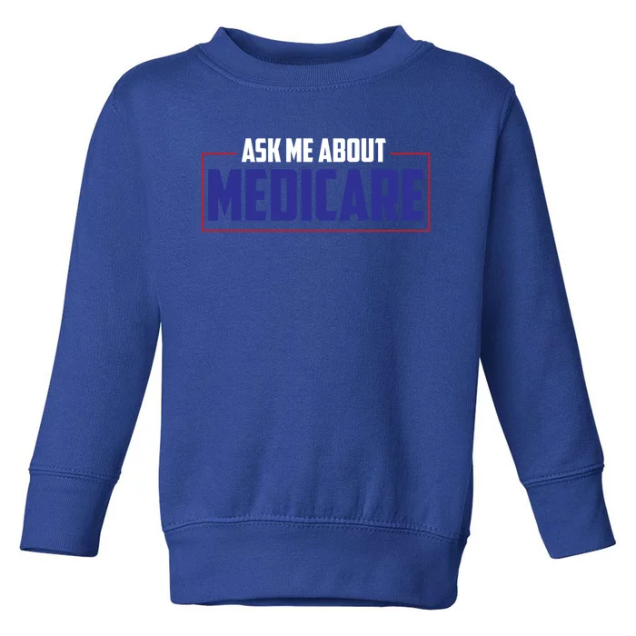 Ask Me About Medicare Insurance Agent Cute Gift Toddler Sweatshirt