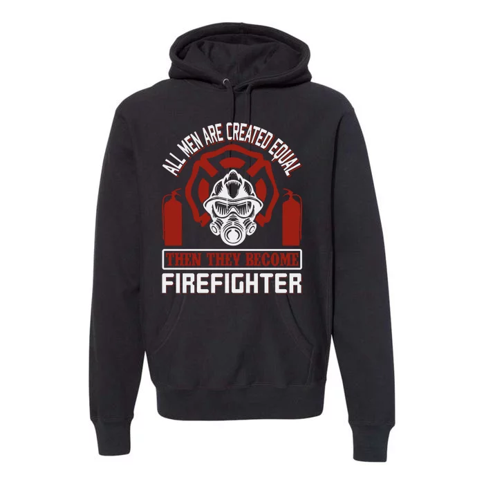 All Man Are Created Equal Then They Become Firefighter Premium Hoodie