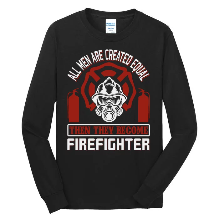 All Man Are Created Equal Then They Become Firefighter Tall Long Sleeve T-Shirt