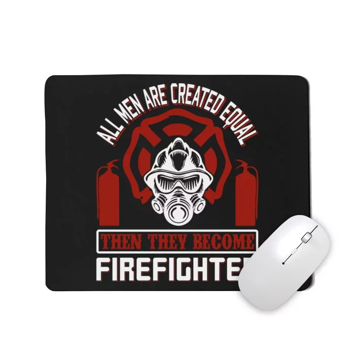 All Man Are Created Equal Then They Become Firefighter Mousepad