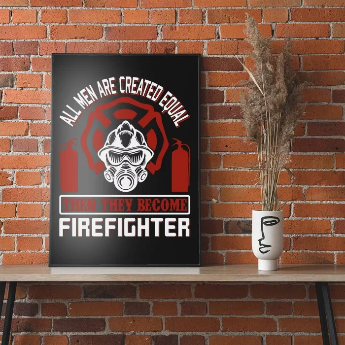 All Man Are Created Equal Then They Become Firefighter Poster