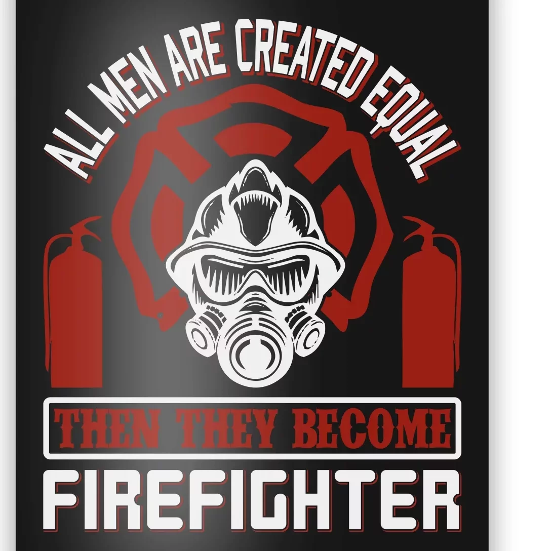 All Man Are Created Equal Then They Become Firefighter Poster