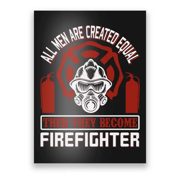 All Man Are Created Equal Then They Become Firefighter Poster