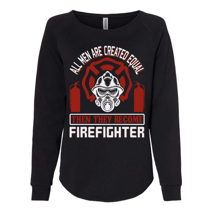 All Man Are Created Equal Then They Become Firefighter Womens California Wash Sweatshirt