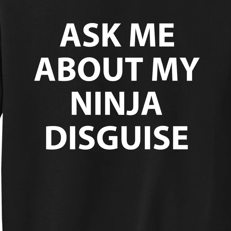 Ask Me About My Ninja Disguise Funny Sweatshirt