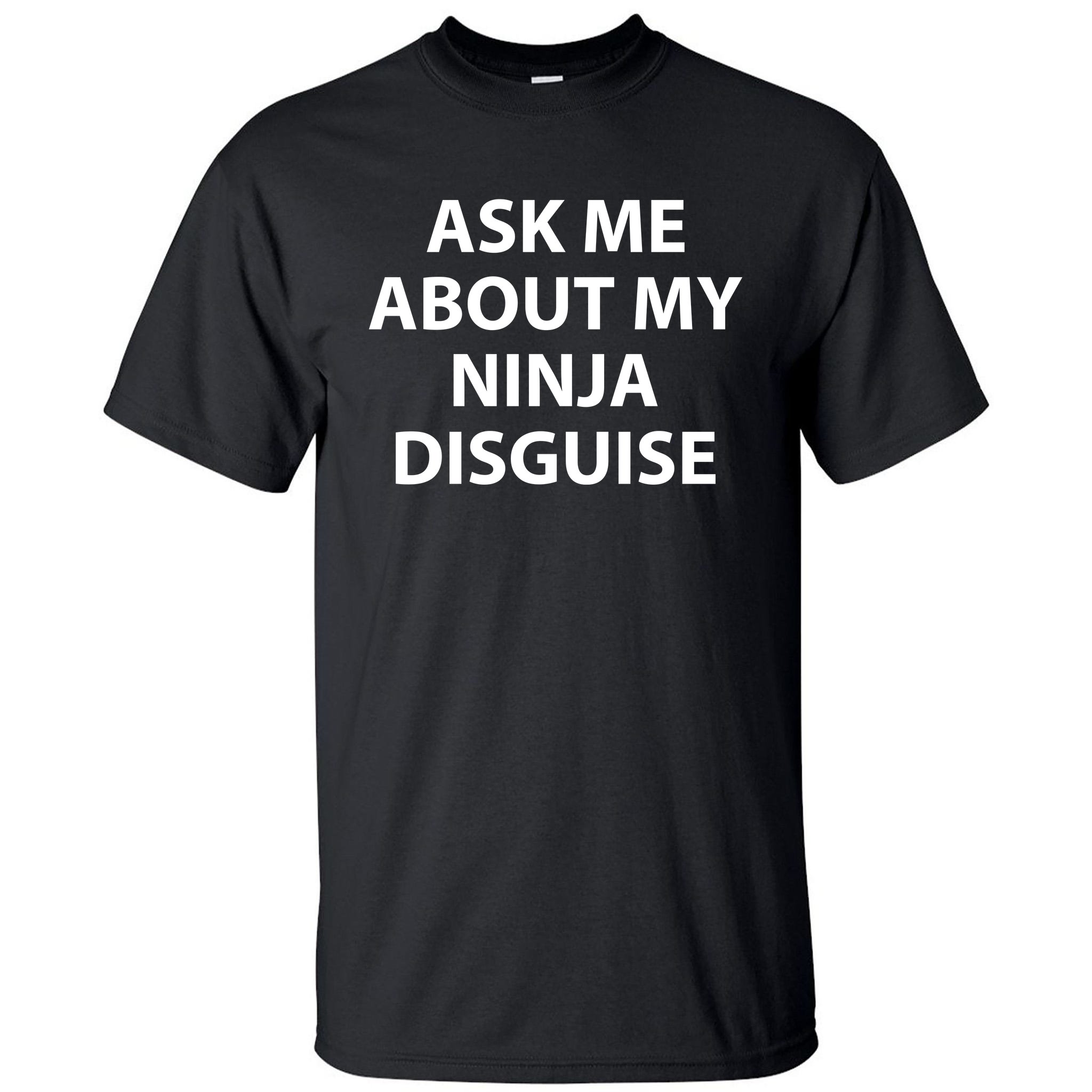 https://images3.teeshirtpalace.com/images/productImages/ama5735564-ask-me-about-my-ninja-disguise-funny--black-att-garment.jpg