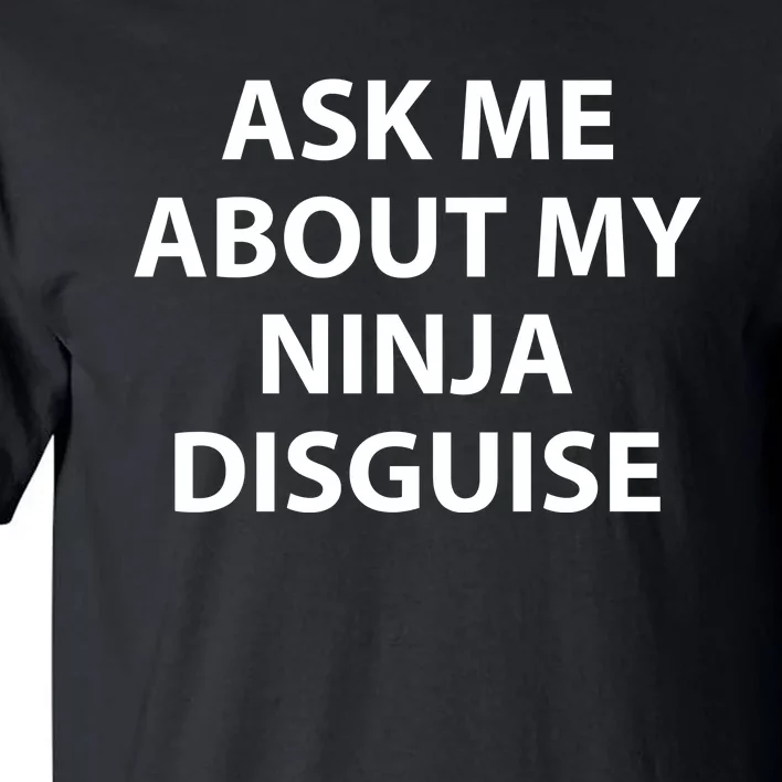 Ask Me About My Ninja Disguise Funny Tall T-Shirt