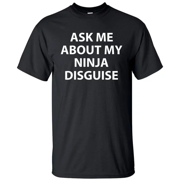 Ask Me About My Ninja Disguise Funny Tall T-Shirt