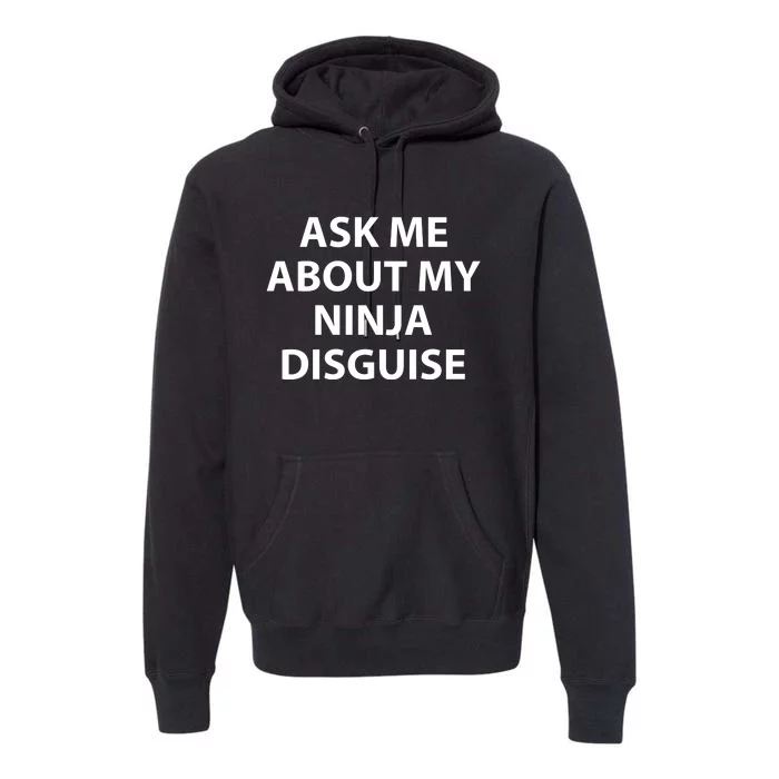 Ask Me About My Ninja Disguise Funny Premium Hoodie