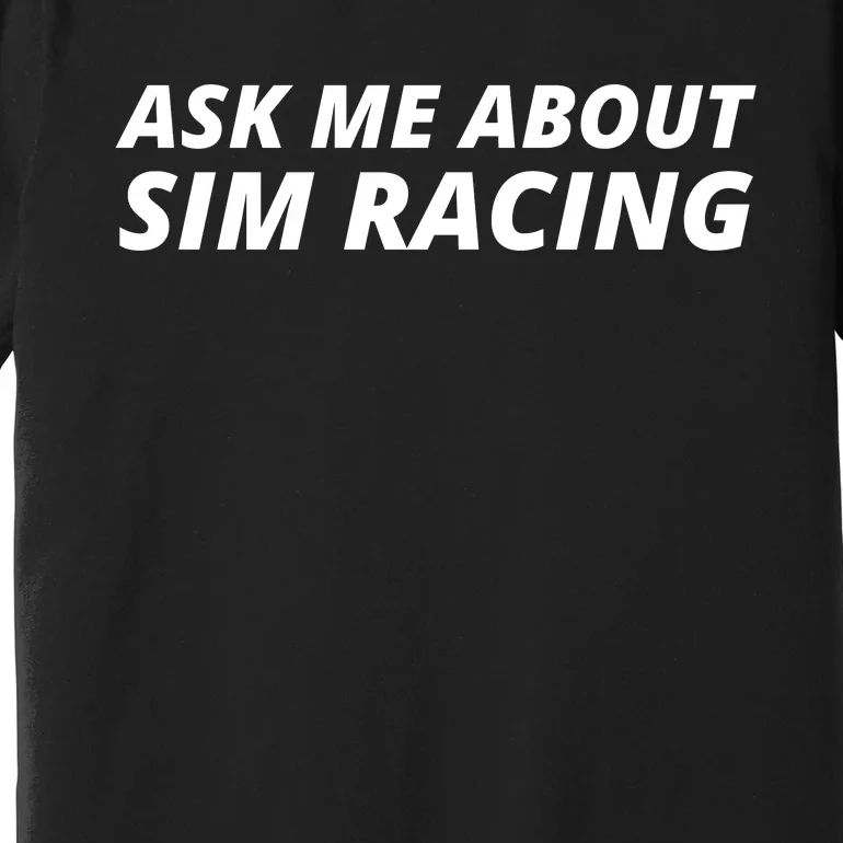 Ask Me About Sim Racing Car Racing Sim Funny Sim Racer Sim Racing Gamer Premium T-Shirt