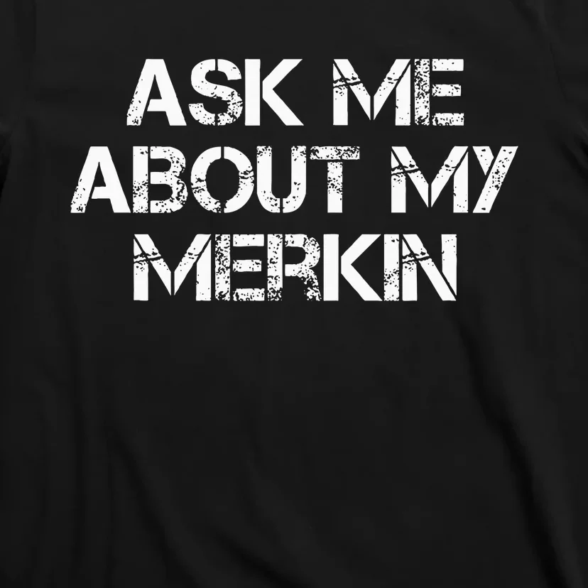 Ask Me About My Merkin Funny T-Shirt