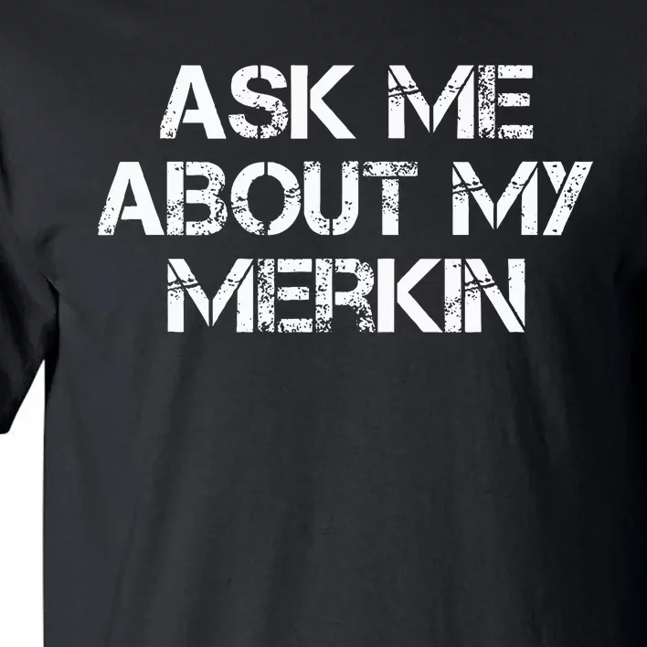 Ask Me About My Merkin Funny Tall T-Shirt