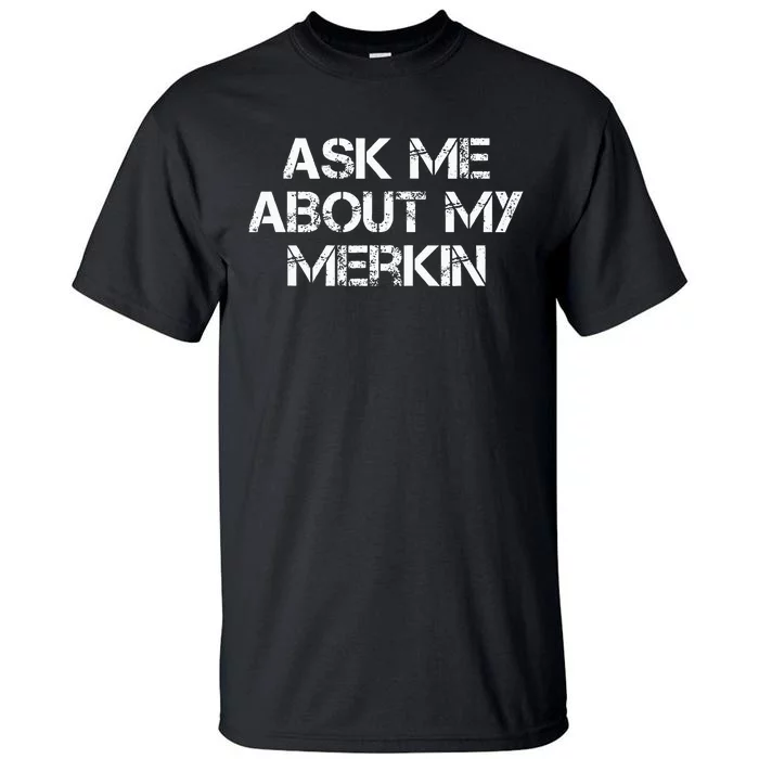 Ask Me About My Merkin Funny Tall T-Shirt