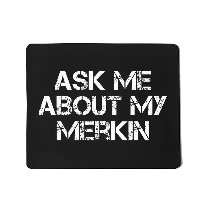 Ask Me About My Merkin Funny Mousepad