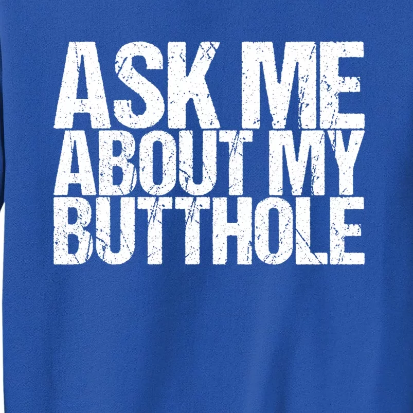 Ask Me About My Butthole Funny Gift Tall Sweatshirt