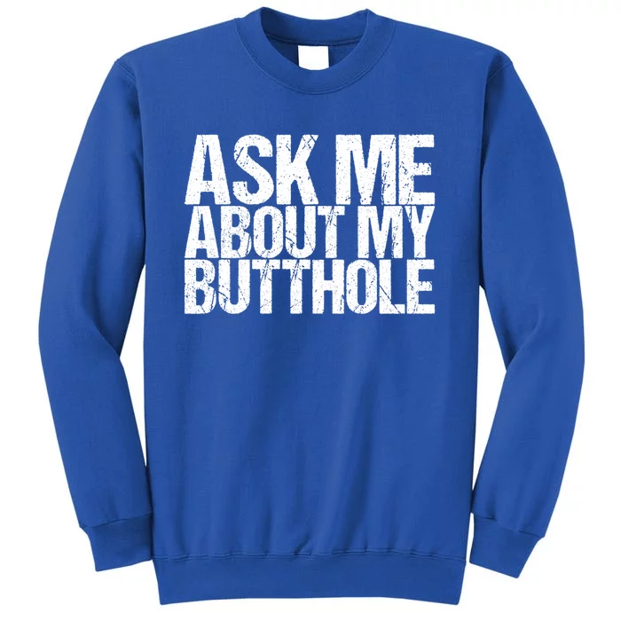 Ask Me About My Butthole Funny Gift Tall Sweatshirt