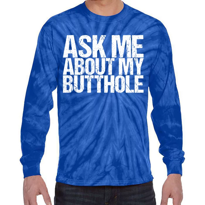 Ask Me About My Butthole Funny Gift Tie-Dye Long Sleeve Shirt