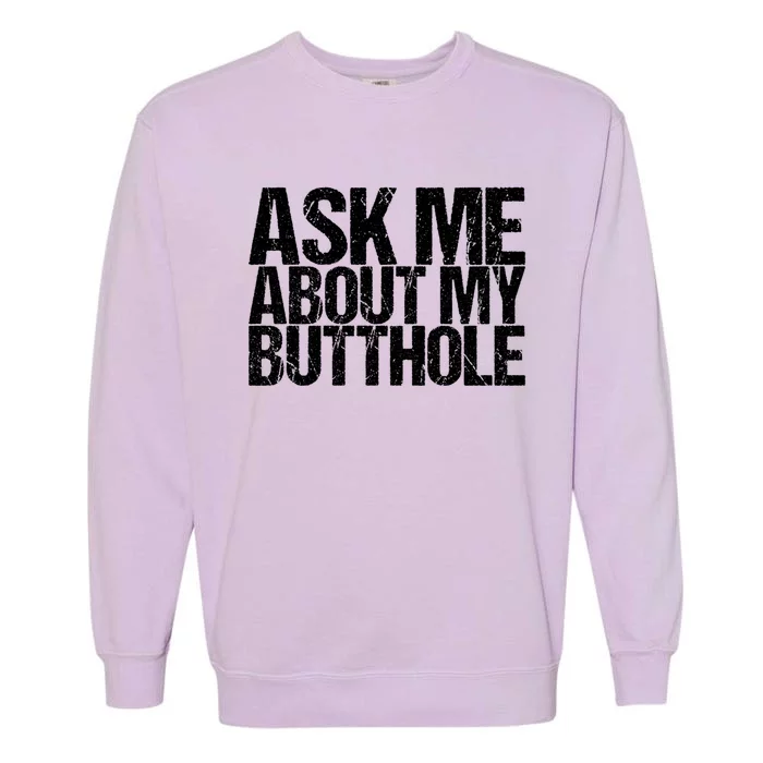 Ask Me About My Butthole Funny Gift Garment-Dyed Sweatshirt