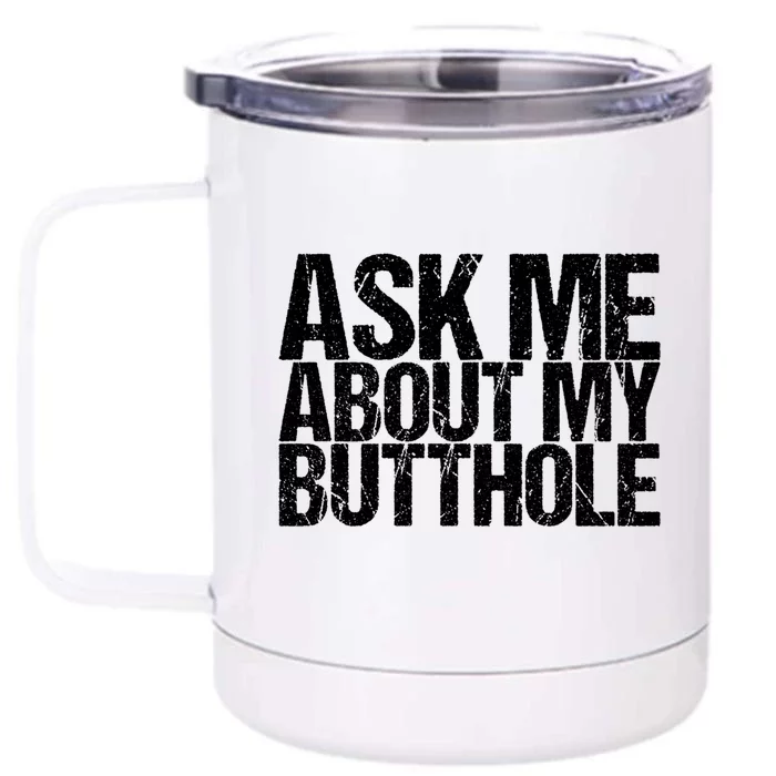 Ask Me About My Butthole Funny Gift Front & Back 12oz Stainless Steel Tumbler Cup