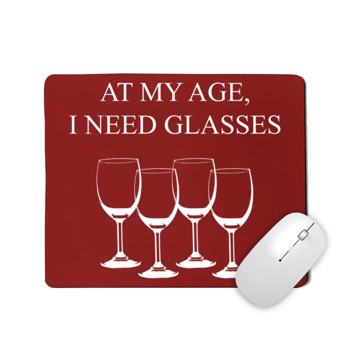 At My Age I Need Glasses Funny Wine Mousepad