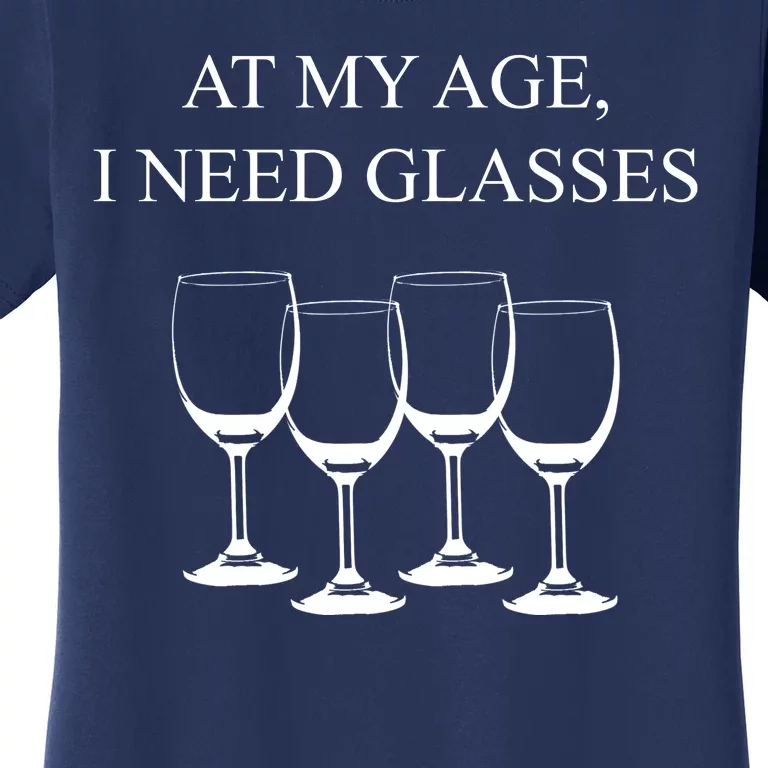 At My Age I Need Glasses Funny Wine Women's T-Shirt