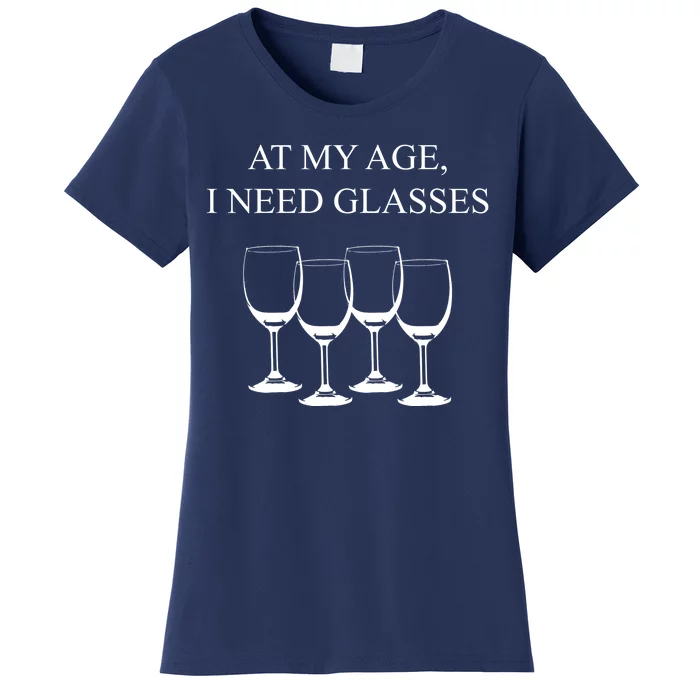 At My Age I Need Glasses Funny Wine Women's T-Shirt