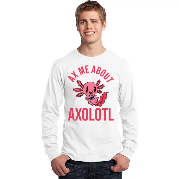 Ax Me About Axolotl Tall Long Sleeve T-Shirt