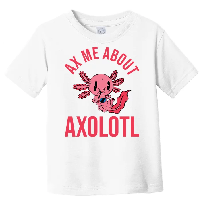 Ax Me About Axolotl Toddler T-Shirt